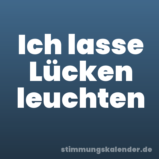 Ich lasse Lücken leuchten
