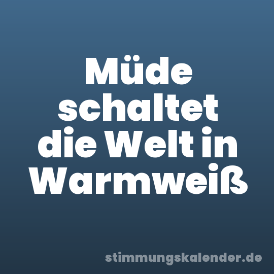 Müde schaltet die Welt in Warmweiß
