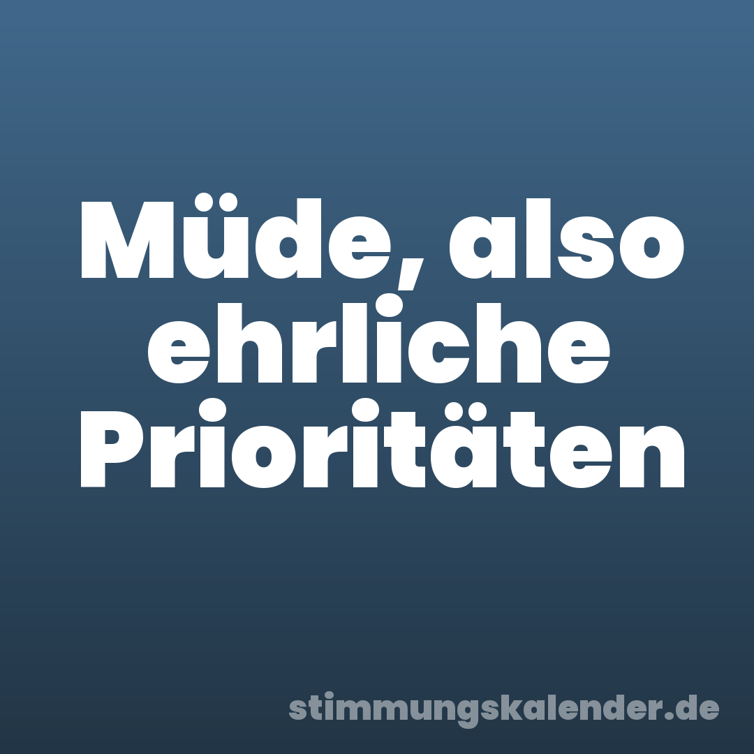Müde, also ehrliche Prioritäten