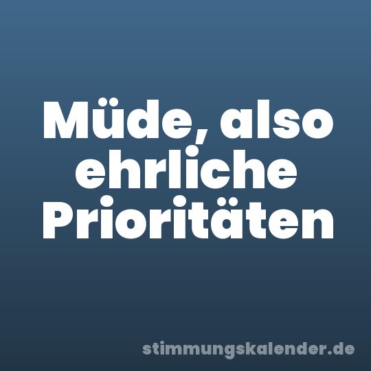 Müde, also ehrliche Prioritäten
