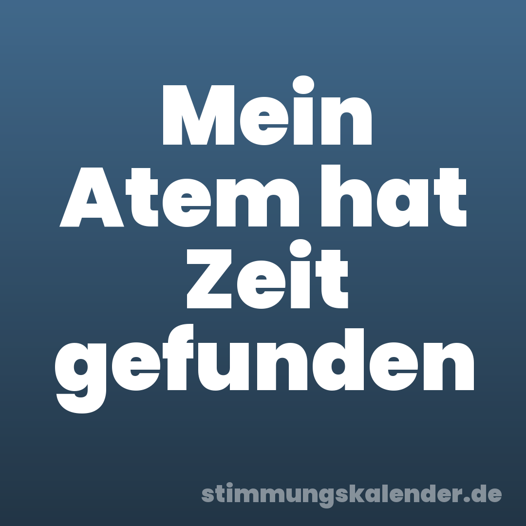 Mein Atem hat Zeit gefunden