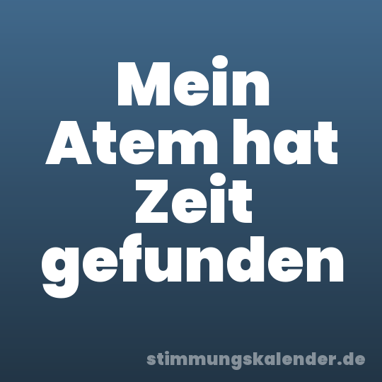 Mein Atem hat Zeit gefunden