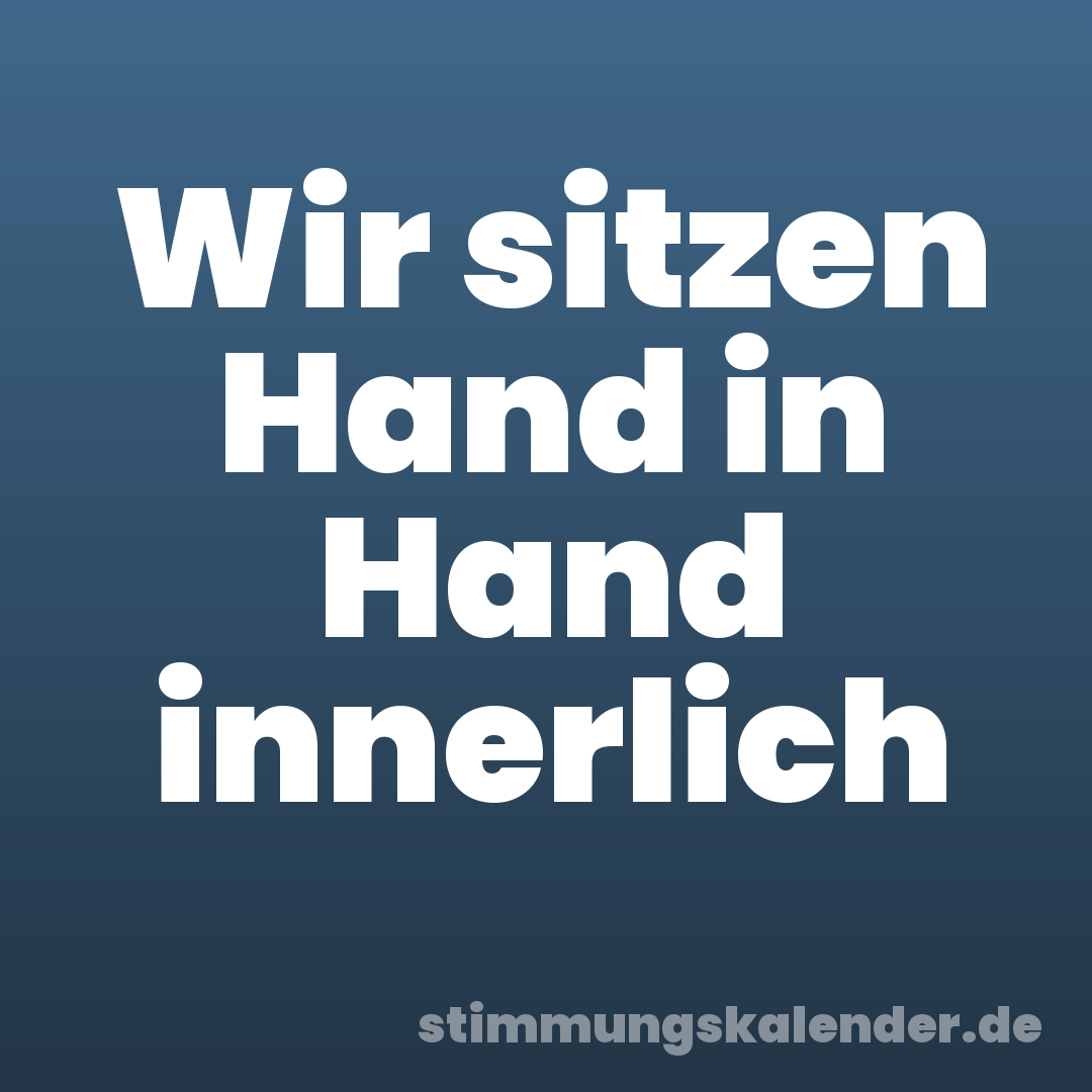 Wir sitzen Hand in Hand innerlich