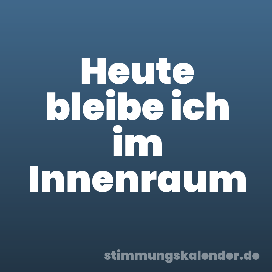 Heute bleibe ich im Innenraum