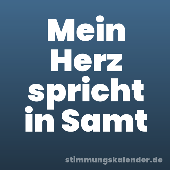 Mein Herz spricht in Samt