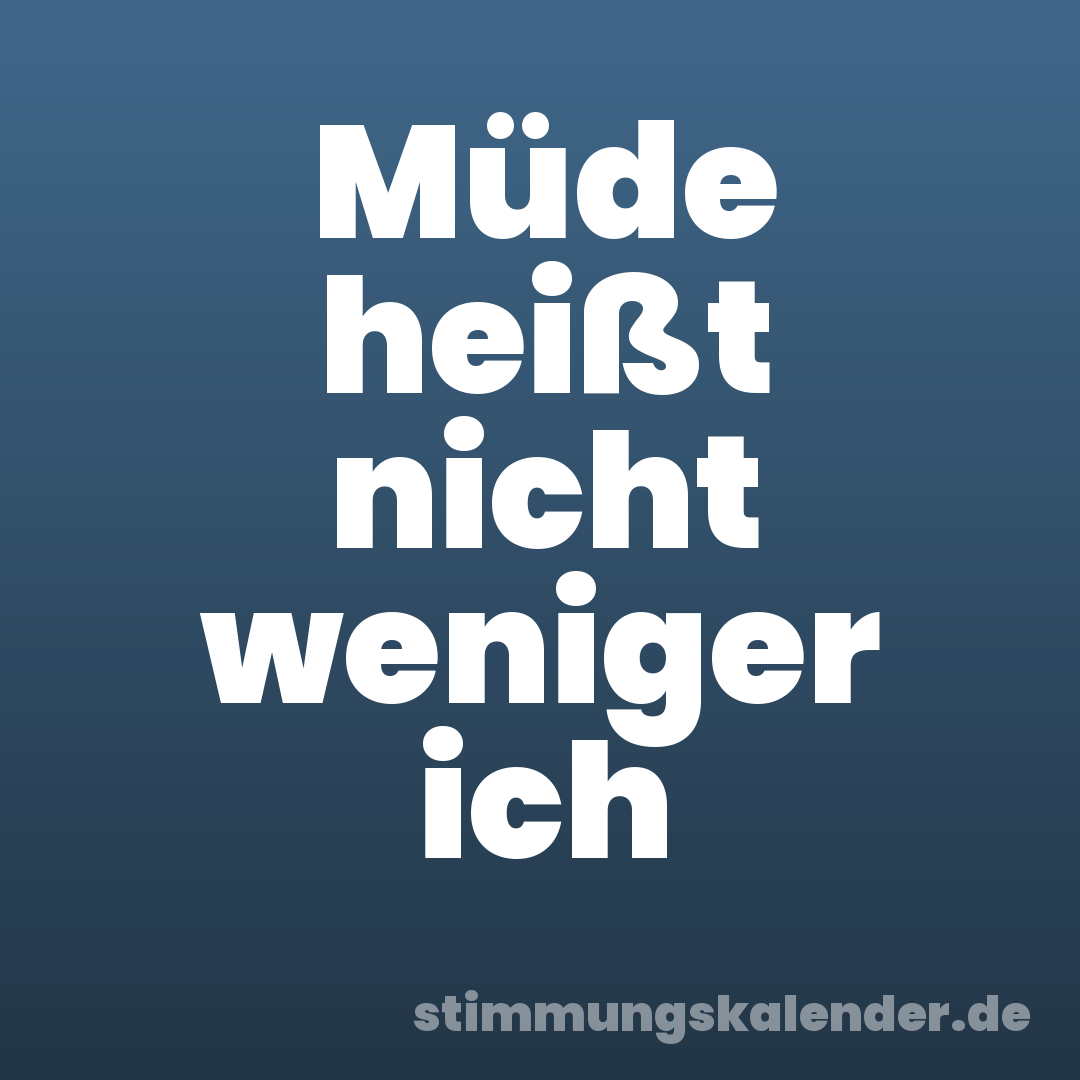Müde heißt nicht weniger ich