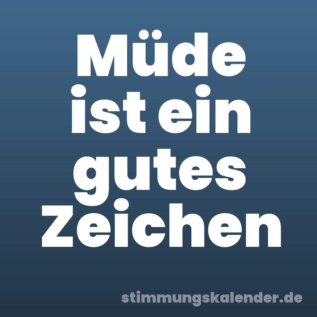 Müde ist ein gutes Zeichen