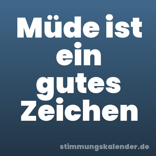 Müde ist ein gutes Zeichen