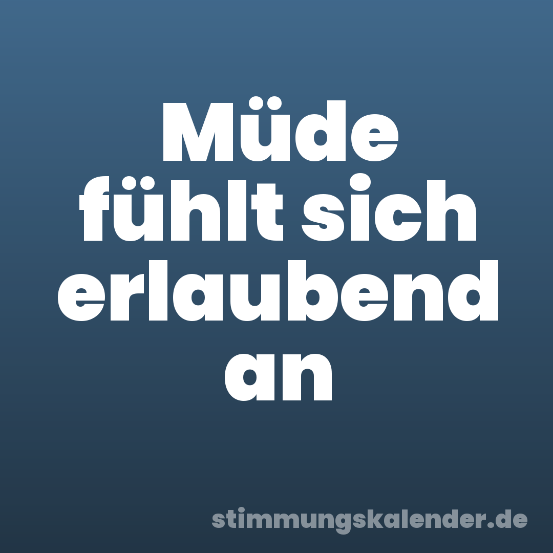 Müde fühlt sich erlaubend an