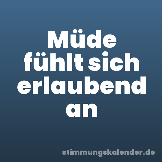Müde fühlt sich erlaubend an