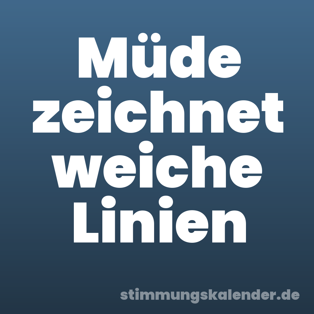 Müde zeichnet weiche Linien