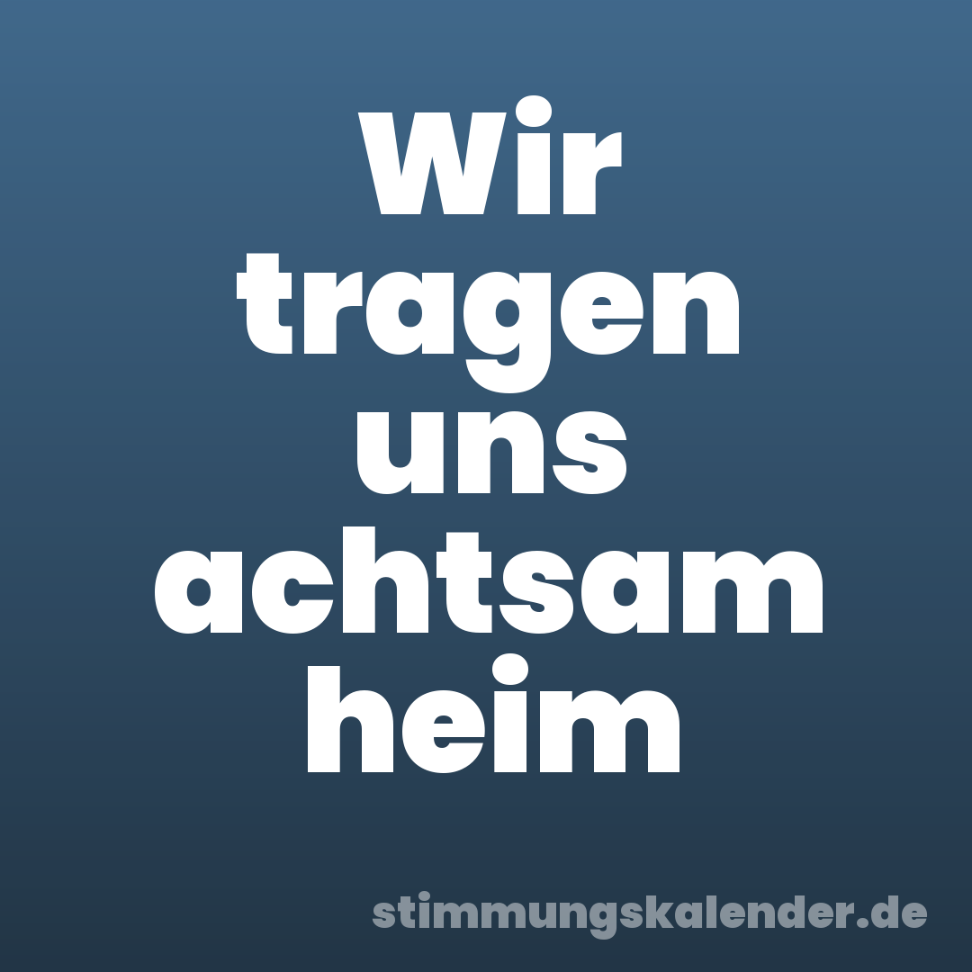 Wir tragen uns achtsam heim