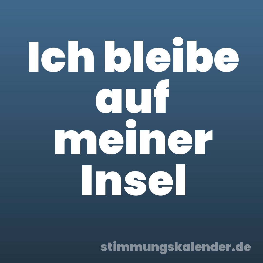 Ich bleibe auf meiner Insel
