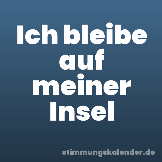 Ich bleibe auf meiner Insel