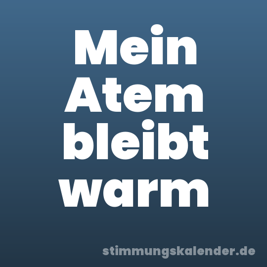 Mein Atem bleibt warm