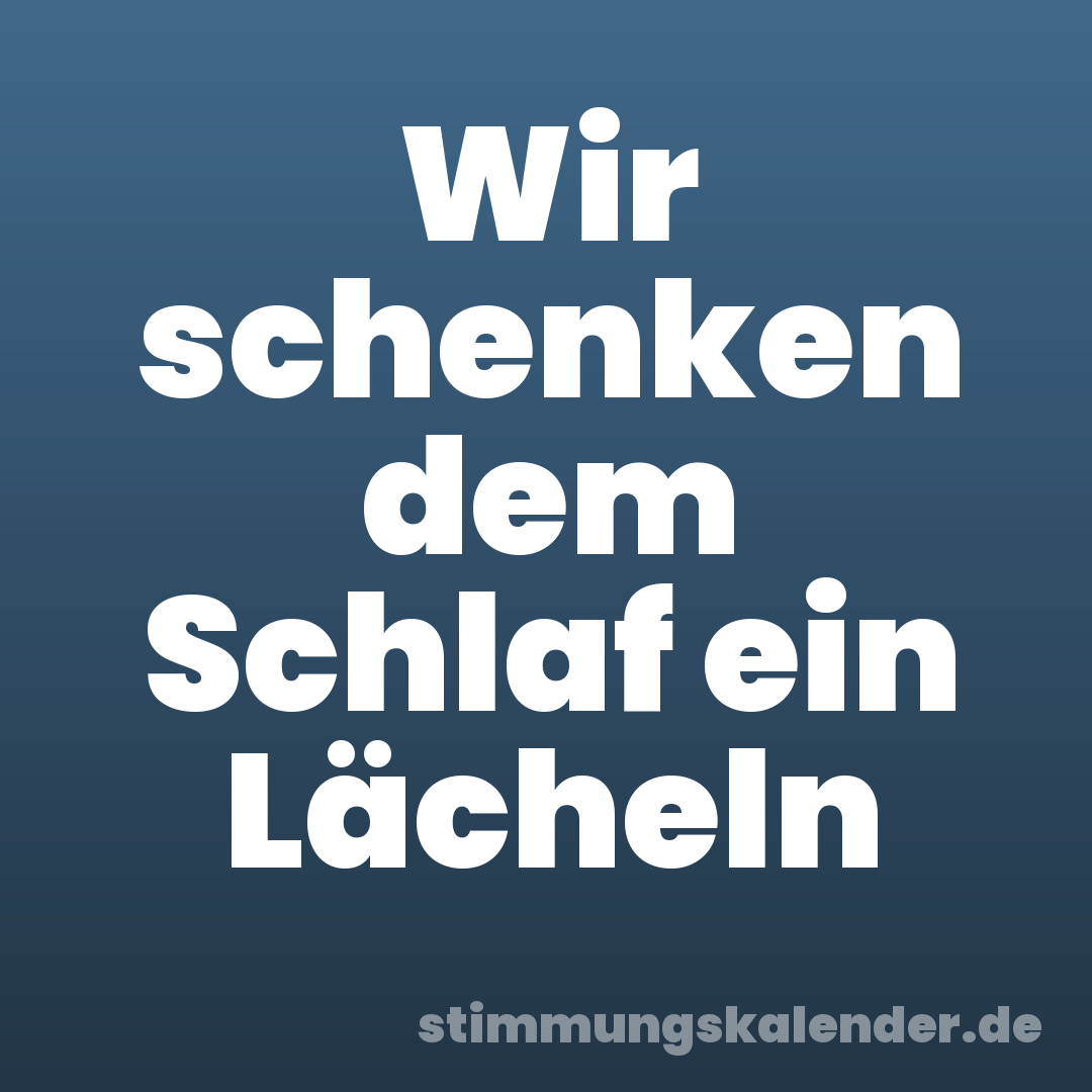 Wir schenken dem Schlaf ein Lächeln