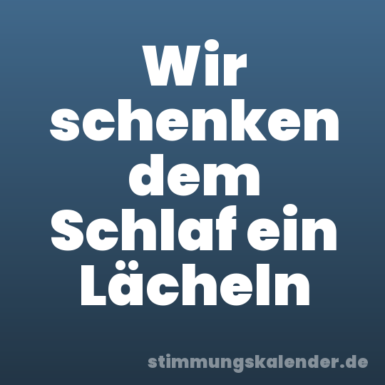 Wir schenken dem Schlaf ein Lächeln
