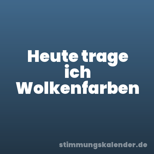 Heute trage ich Wolkenfarben