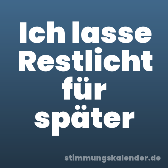 Ich lasse Restlicht für später