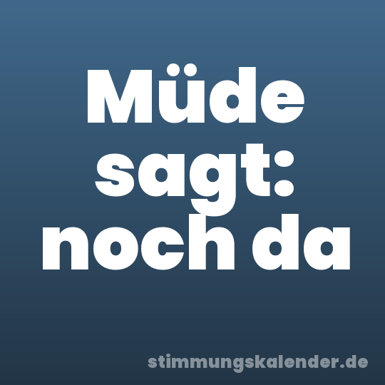 Müde sagt: noch da