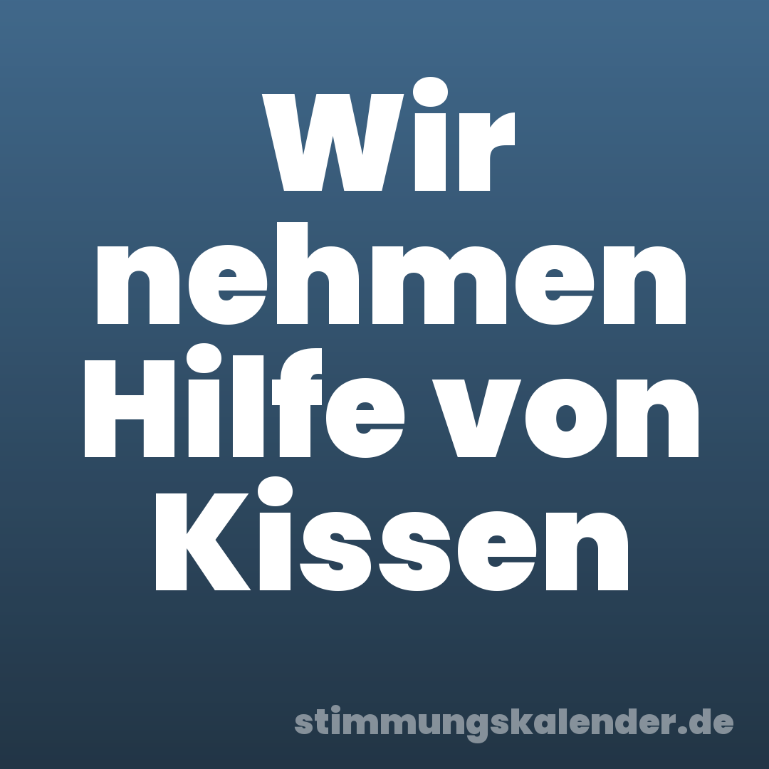 Wir nehmen Hilfe von Kissen
