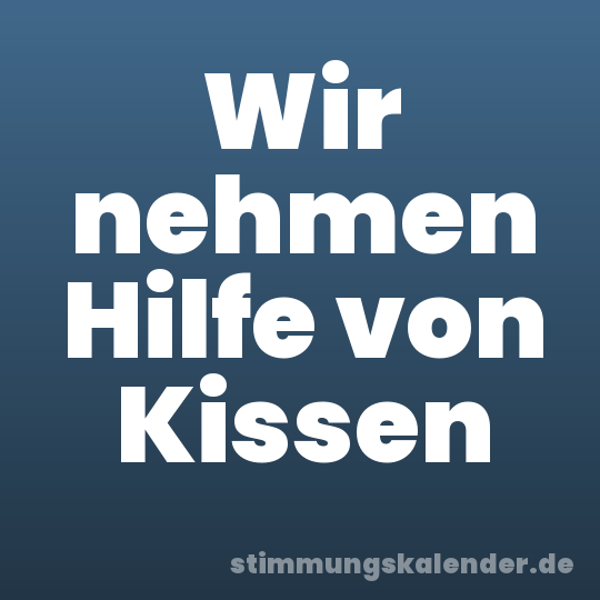 Wir nehmen Hilfe von Kissen