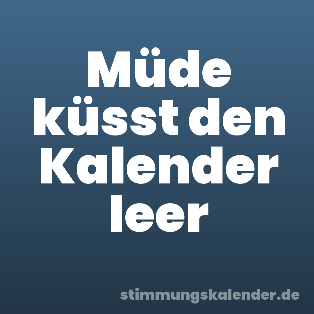 Müde küsst den Kalender leer