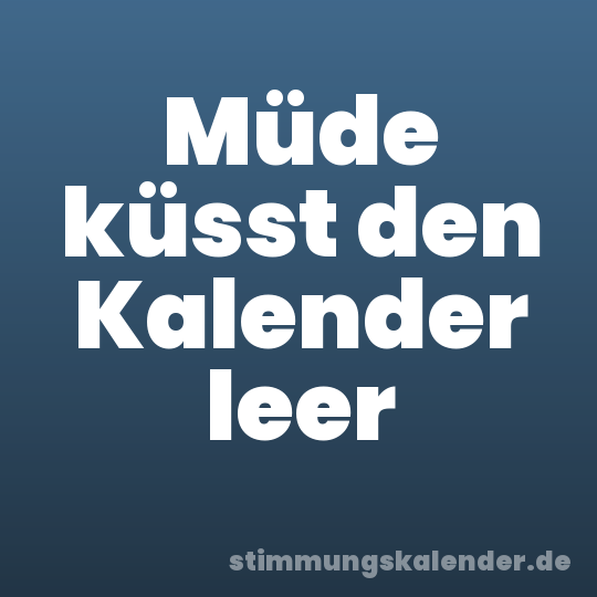 Müde küsst den Kalender leer