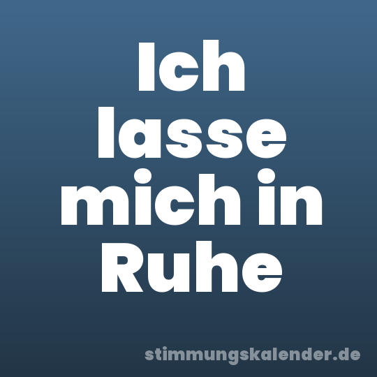Ich lasse mich in Ruhe