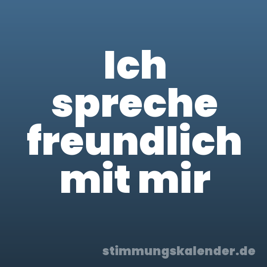 Ich spreche freundlich mit mir