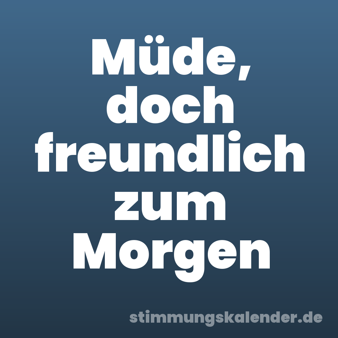 Müde, doch freundlich zum Morgen