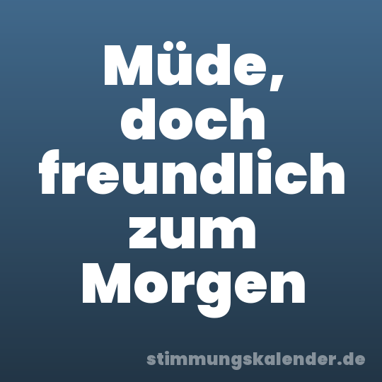 Müde, doch freundlich zum Morgen