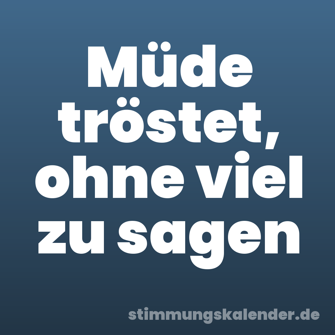 Müde tröstet, ohne viel zu sagen