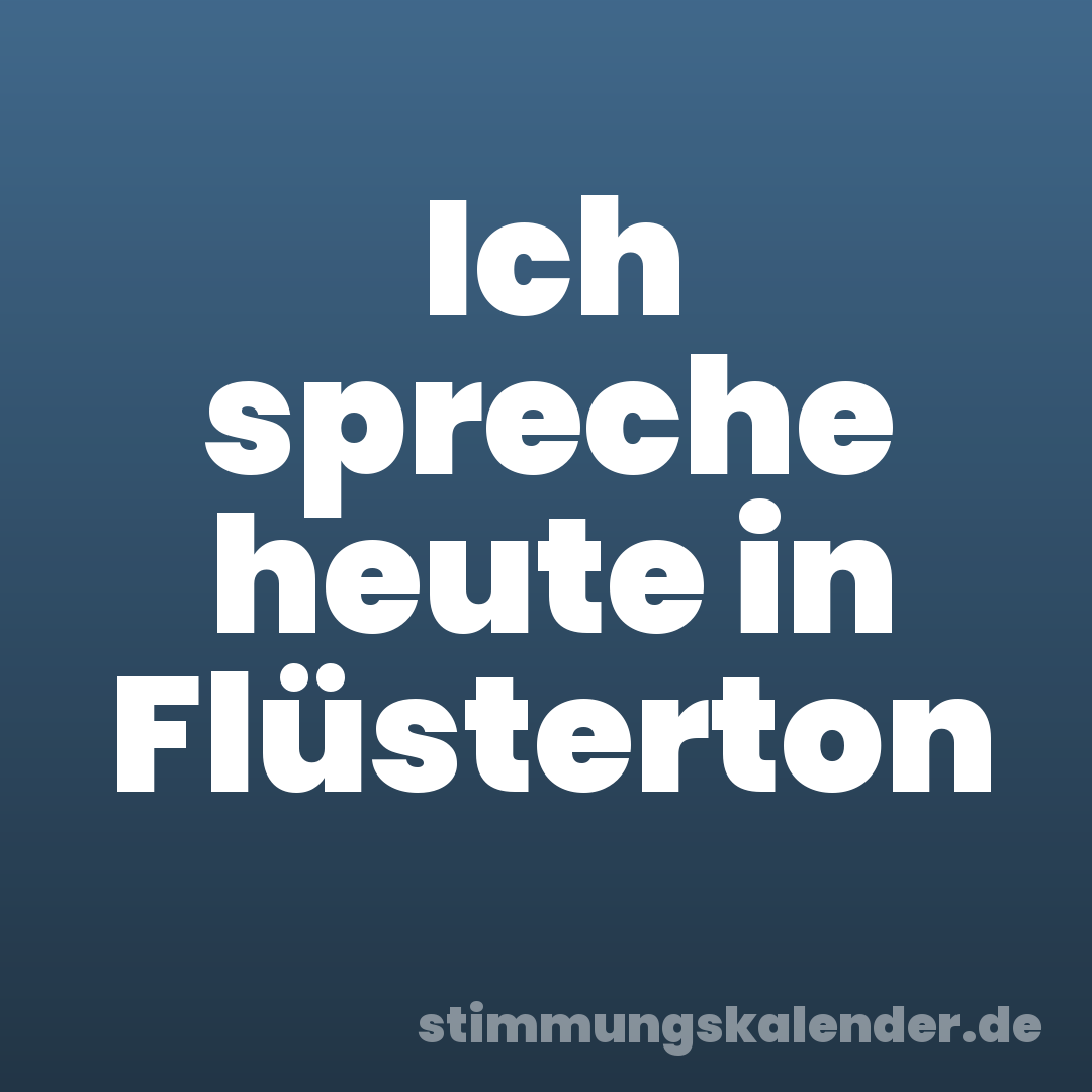 Ich spreche heute in Flüsterton