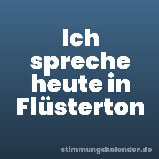 Ich spreche heute in Flüsterton