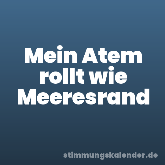 Mein Atem rollt wie Meeresrand