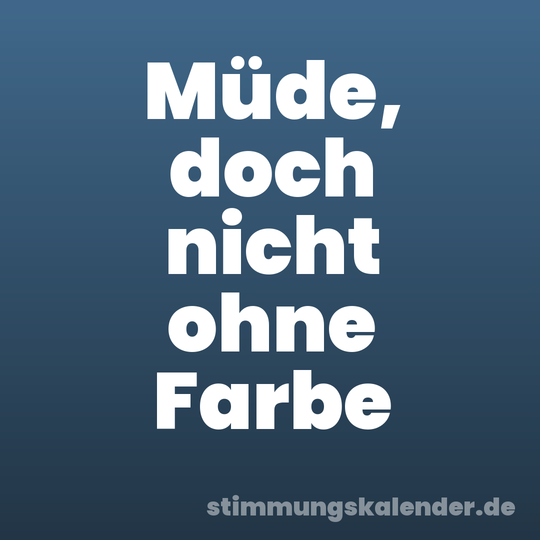 Müde, doch nicht ohne Farbe