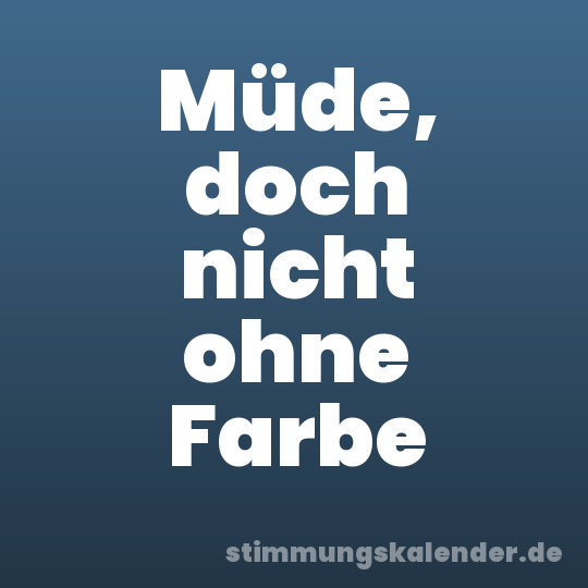 Müde, doch nicht ohne Farbe