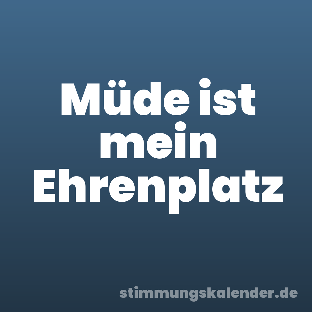 Müde ist mein Ehrenplatz
