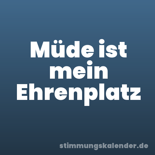 Müde ist mein Ehrenplatz