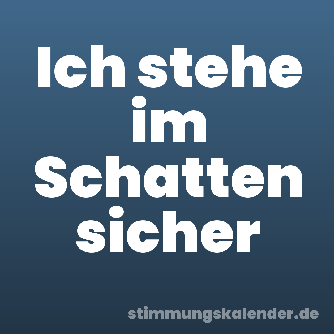 Ich stehe im Schatten sicher