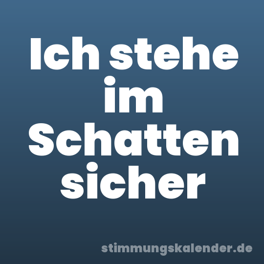 Ich stehe im Schatten sicher