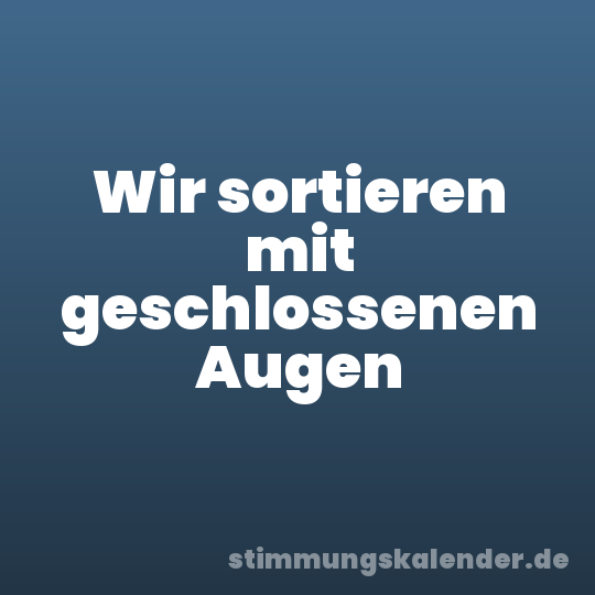 Wir sortieren mit geschlossenen Augen