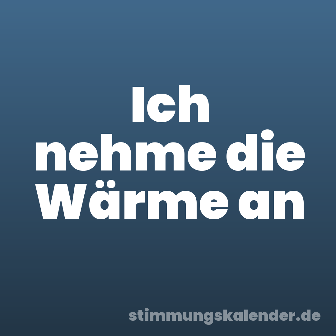Ich nehme die Wärme an