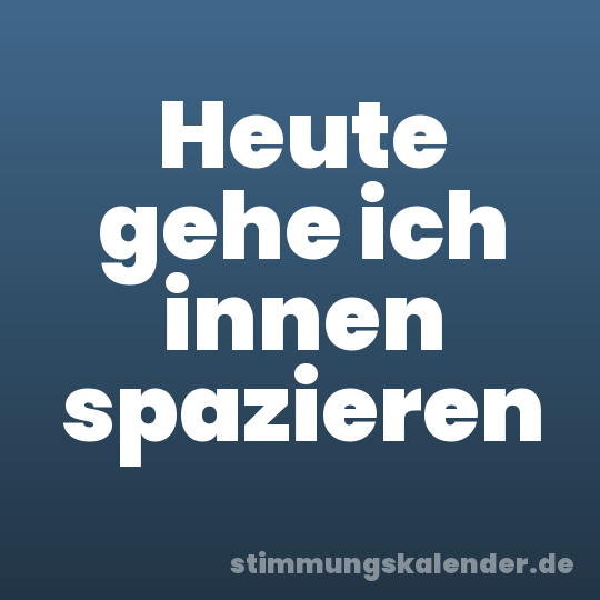 Heute gehe ich innen spazieren