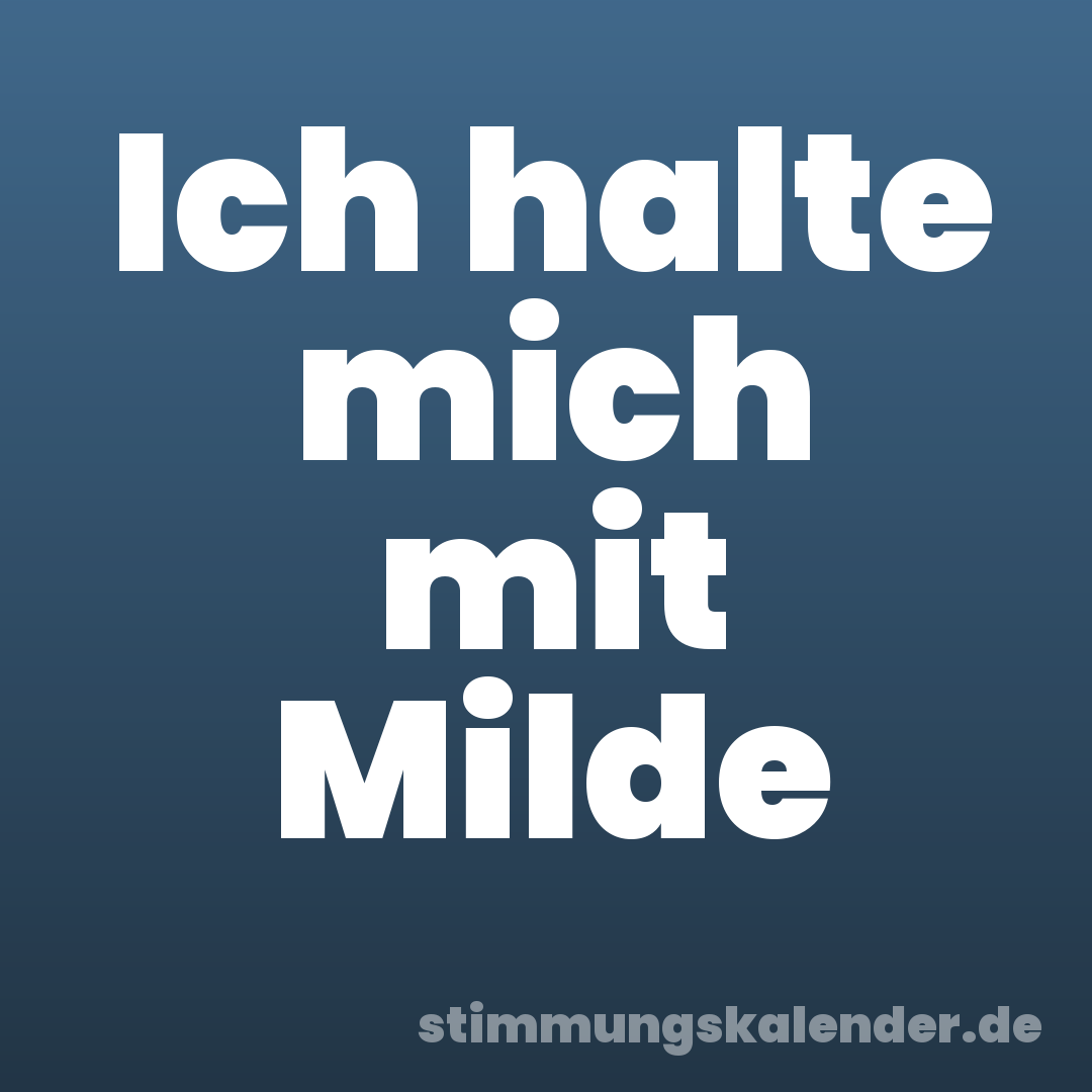 Ich halte mich mit Milde