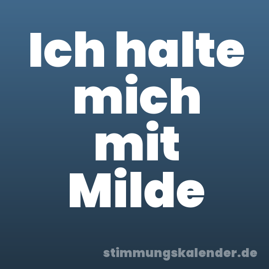 Ich halte mich mit Milde