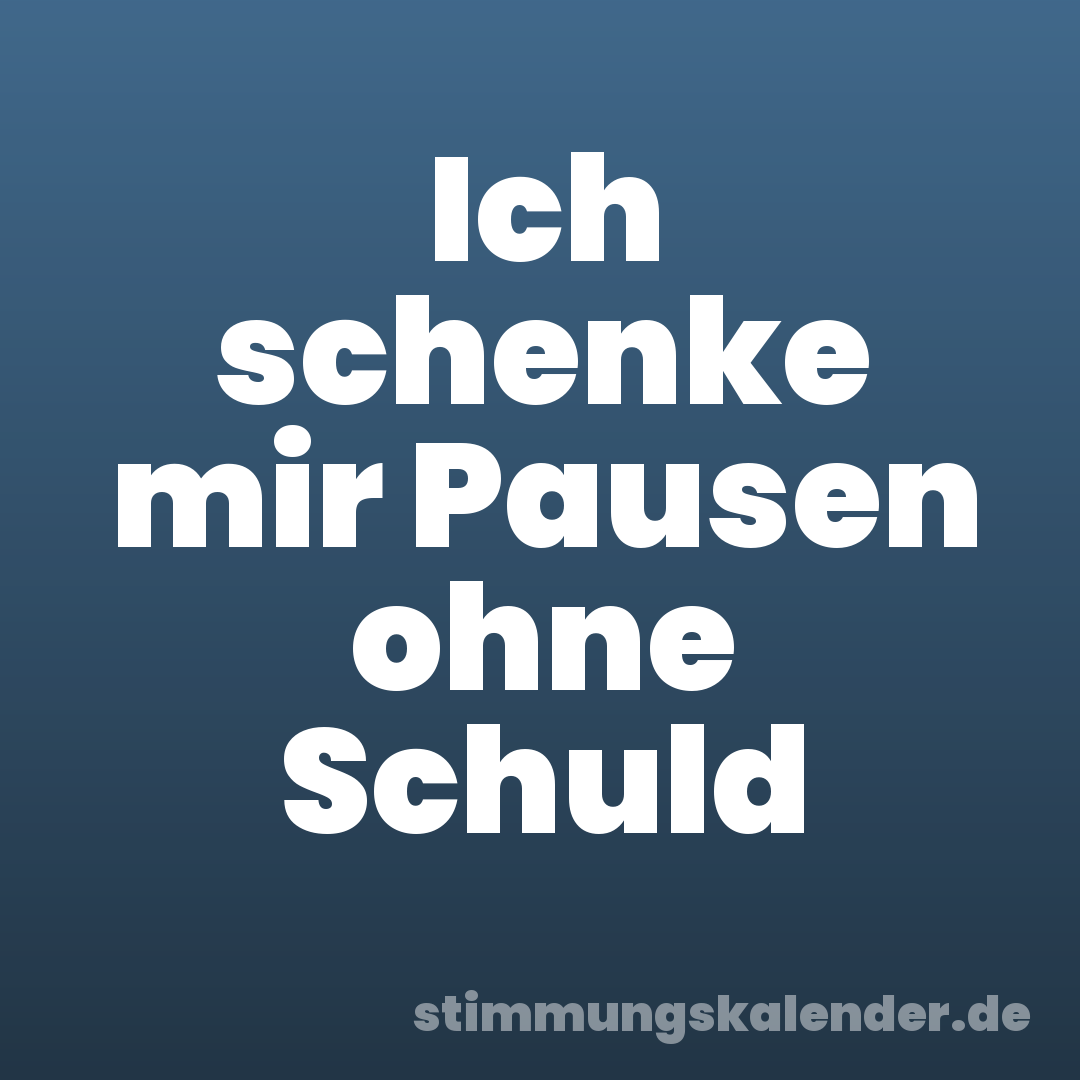 Ich schenke mir Pausen ohne Schuld