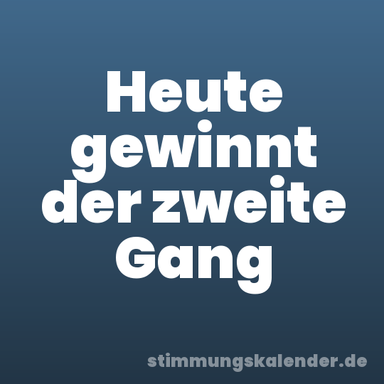 Heute gewinnt der zweite Gang