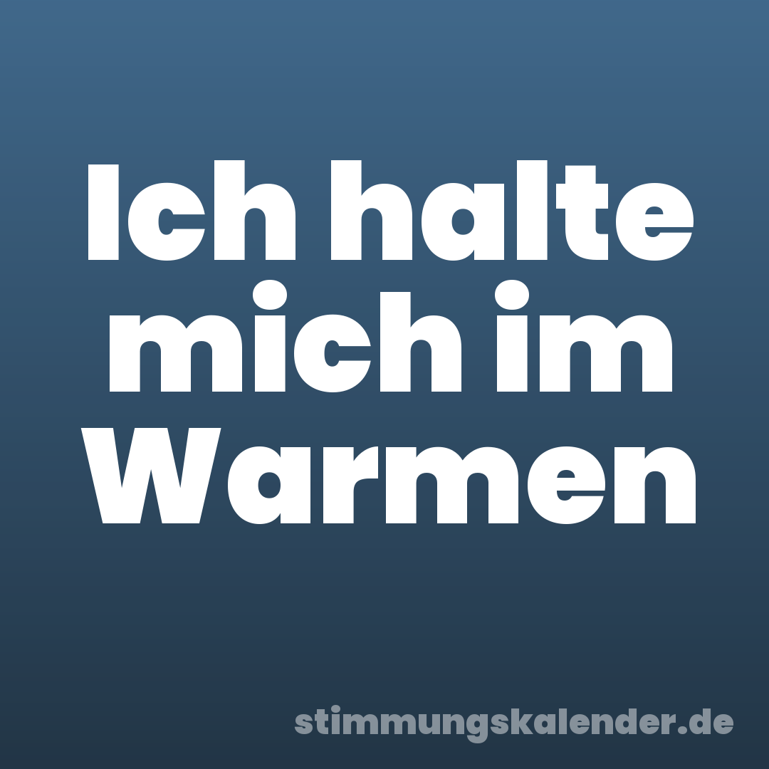 Ich halte mich im Warmen